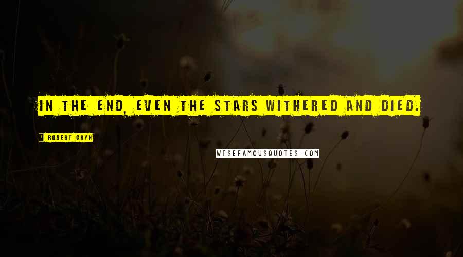 Robert Gryn Quotes: In the end, even the stars withered and died.