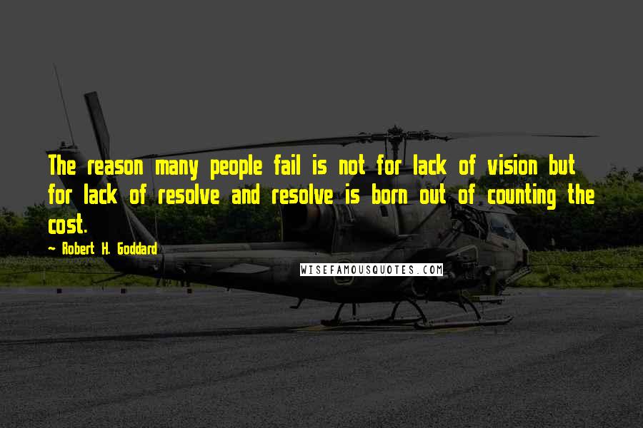 Robert H. Goddard Quotes: The reason many people fail is not for lack of vision but for lack of resolve and resolve is born out of counting the cost.