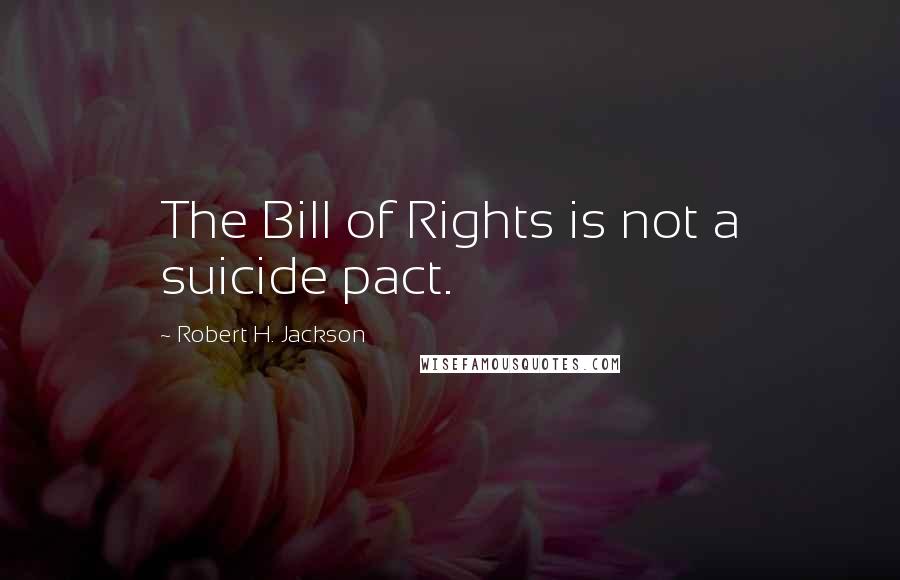 Robert H. Jackson Quotes: The Bill of Rights is not a suicide pact.