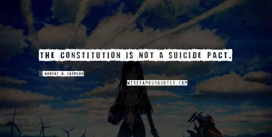 Robert H. Jackson Quotes: The Constitution is not a suicide pact.