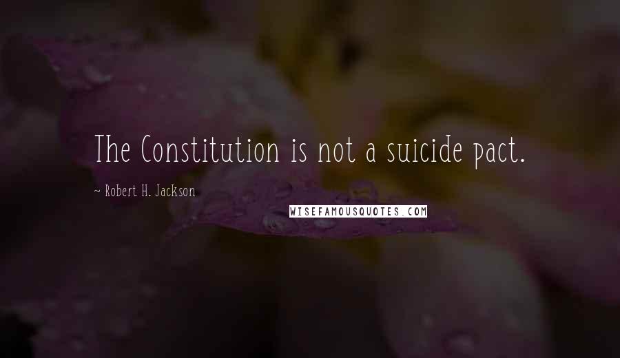 Robert H. Jackson Quotes: The Constitution is not a suicide pact.
