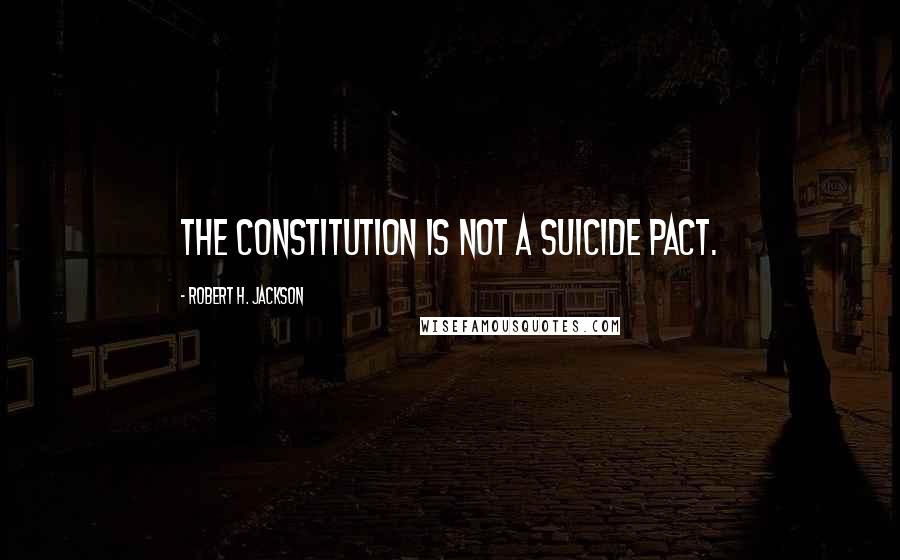 Robert H. Jackson Quotes: The Constitution is not a suicide pact.