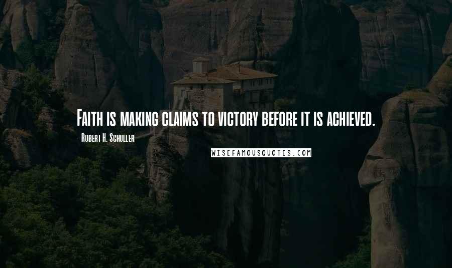 Robert H. Schuller Quotes: Faith is making claims to victory before it is achieved.