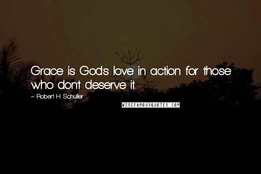 Robert H. Schuller Quotes: Grace is God's love in action for those who don't deserve it.