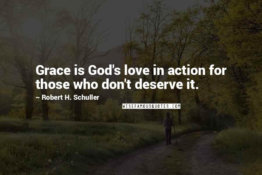 Robert H. Schuller Quotes: Grace is God's love in action for those who don't deserve it.