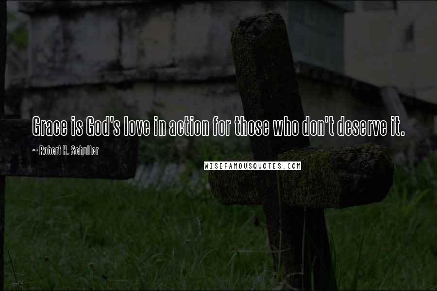 Robert H. Schuller Quotes: Grace is God's love in action for those who don't deserve it.