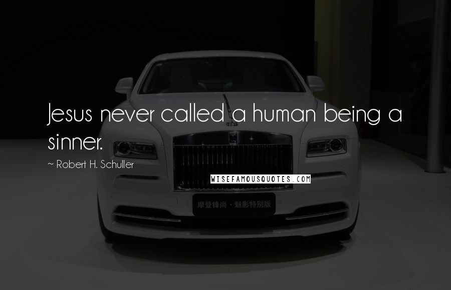 Robert H. Schuller Quotes: Jesus never called a human being a sinner.