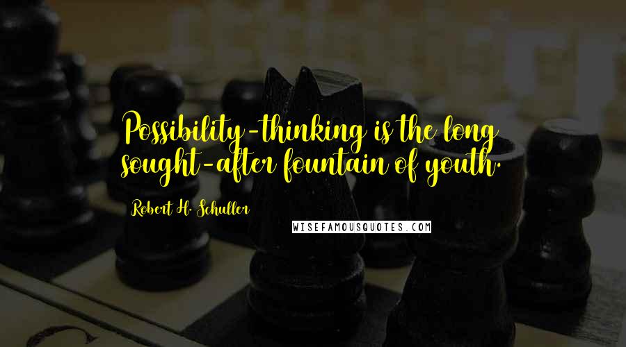 Robert H. Schuller Quotes: Possibility-thinking is the long sought-after fountain of youth.