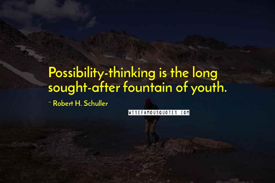 Robert H. Schuller Quotes: Possibility-thinking is the long sought-after fountain of youth.