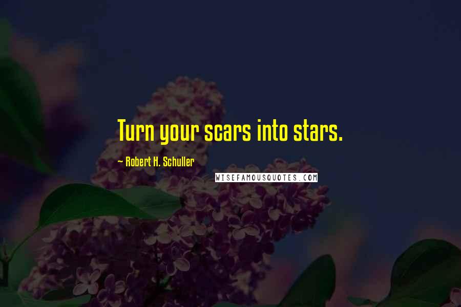 Robert H. Schuller Quotes: Turn your scars into stars.