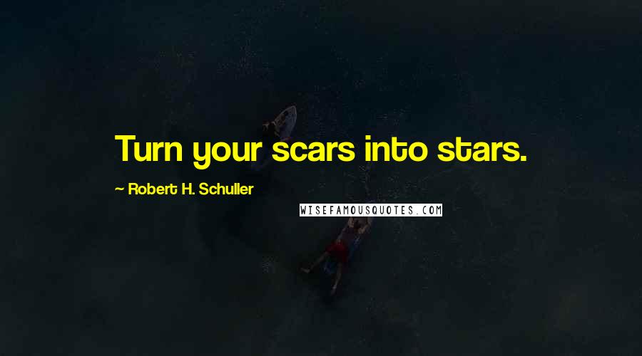 Robert H. Schuller Quotes: Turn your scars into stars.