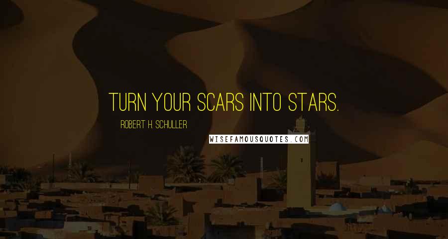 Robert H. Schuller Quotes: Turn your scars into stars.