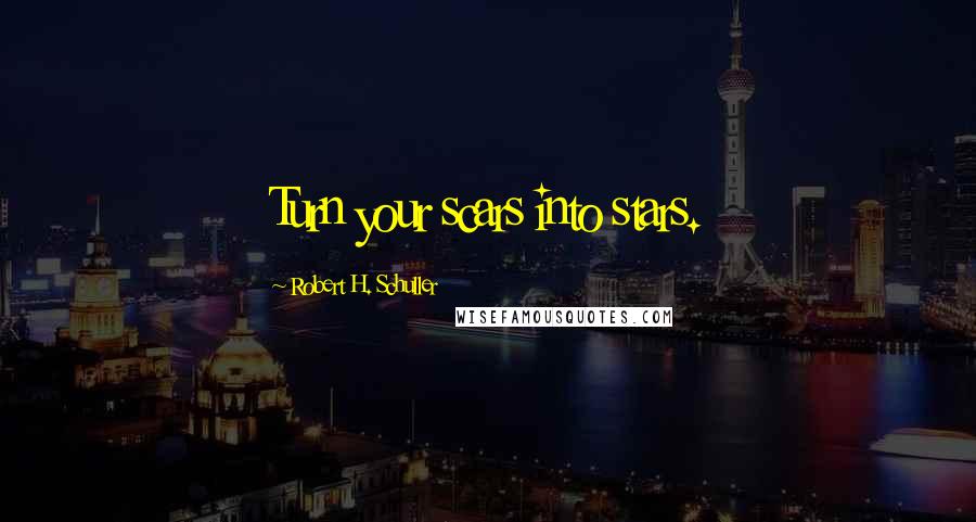 Robert H. Schuller Quotes: Turn your scars into stars.