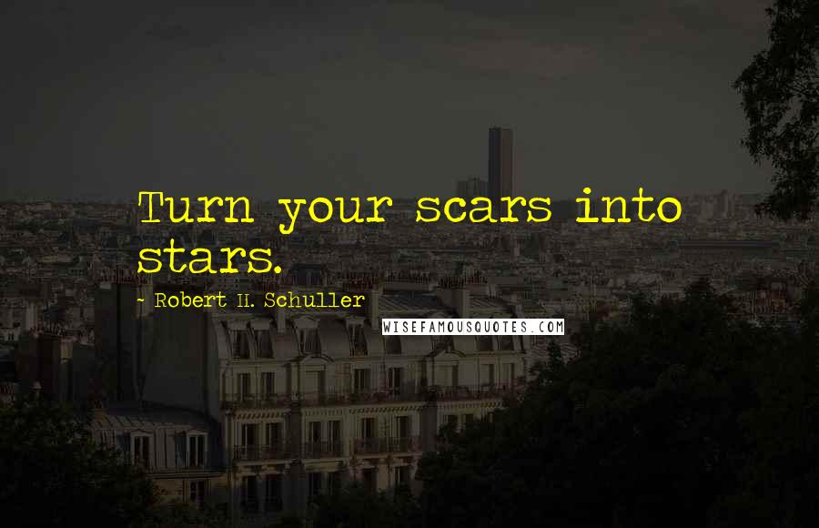 Robert H. Schuller Quotes: Turn your scars into stars.