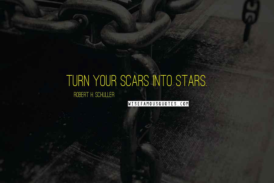 Robert H. Schuller Quotes: Turn your scars into stars.