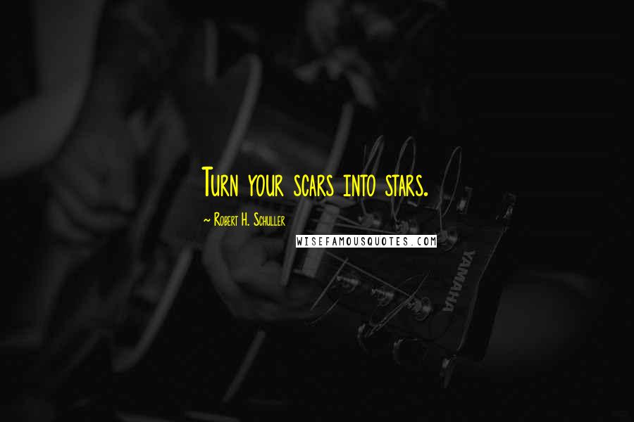 Robert H. Schuller Quotes: Turn your scars into stars.