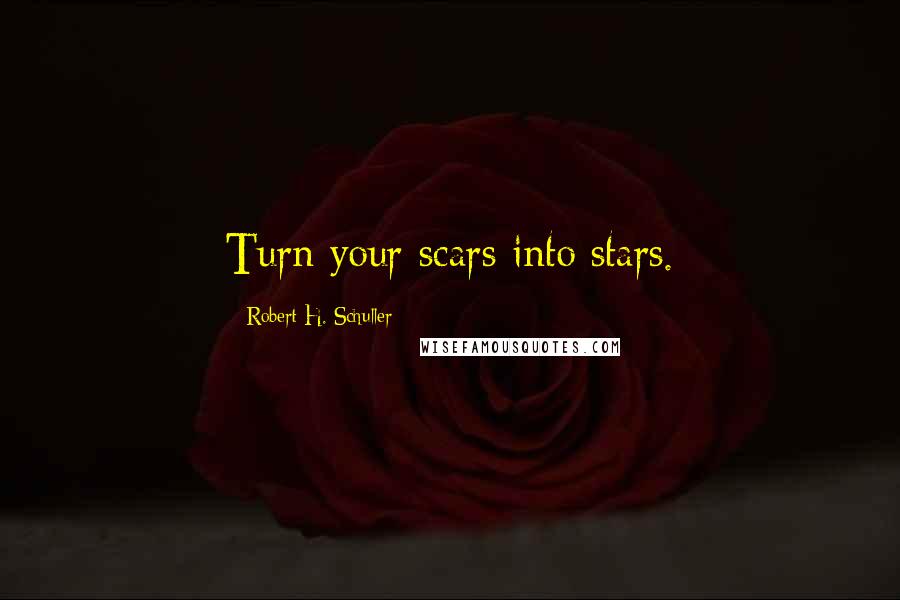 Robert H. Schuller Quotes: Turn your scars into stars.