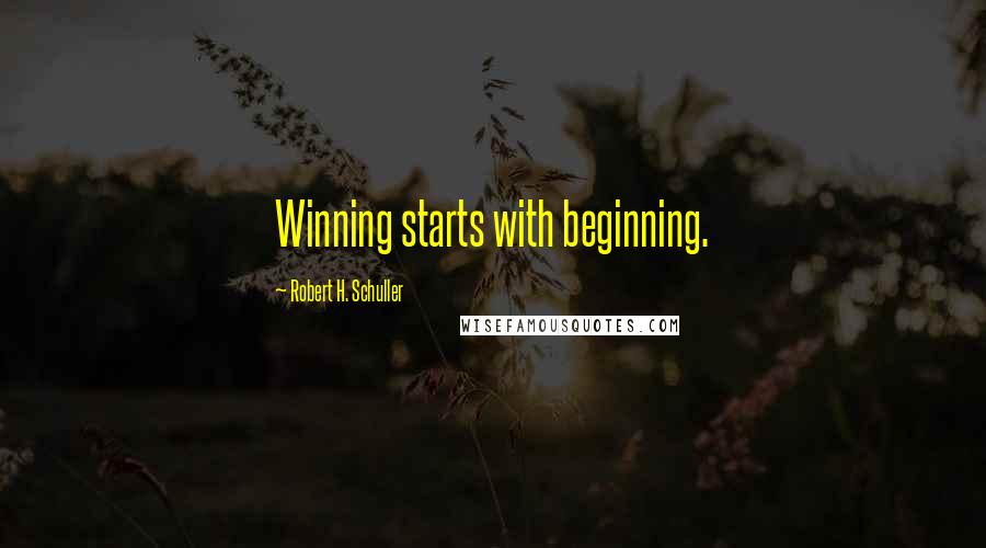 Robert H. Schuller Quotes: Winning starts with beginning.