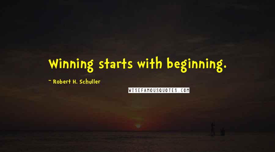 Robert H. Schuller Quotes: Winning starts with beginning.