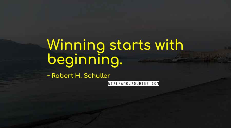 Robert H. Schuller Quotes: Winning starts with beginning.