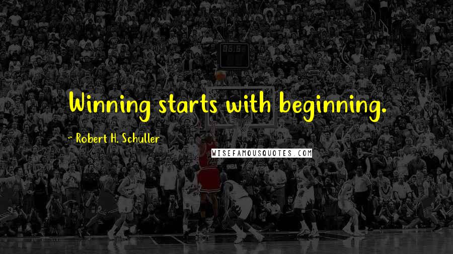 Robert H. Schuller Quotes: Winning starts with beginning.