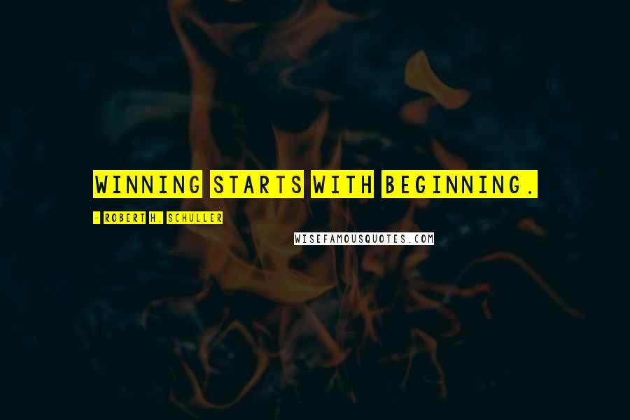 Robert H. Schuller Quotes: Winning starts with beginning.