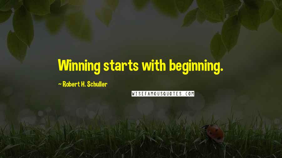 Robert H. Schuller Quotes: Winning starts with beginning.