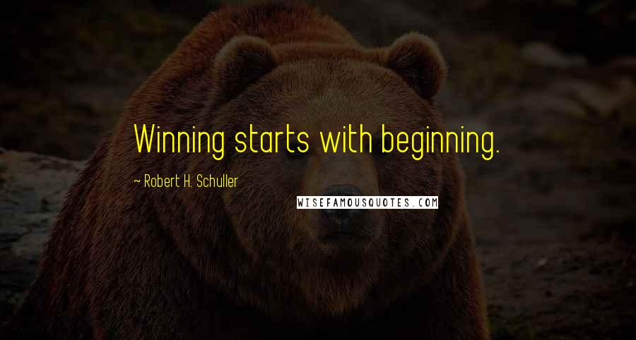 Robert H. Schuller Quotes: Winning starts with beginning.