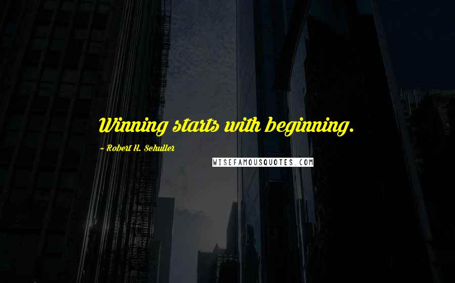 Robert H. Schuller Quotes: Winning starts with beginning.