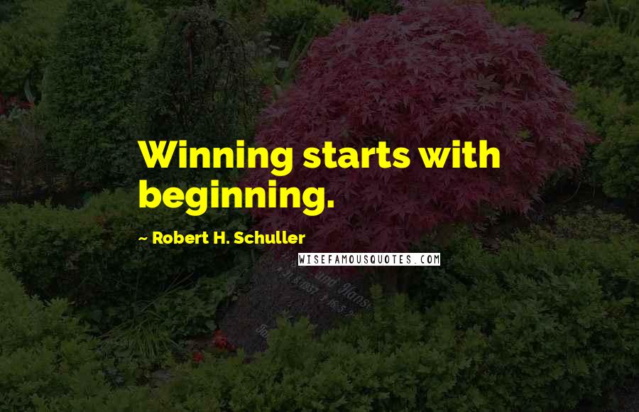 Robert H. Schuller Quotes: Winning starts with beginning.