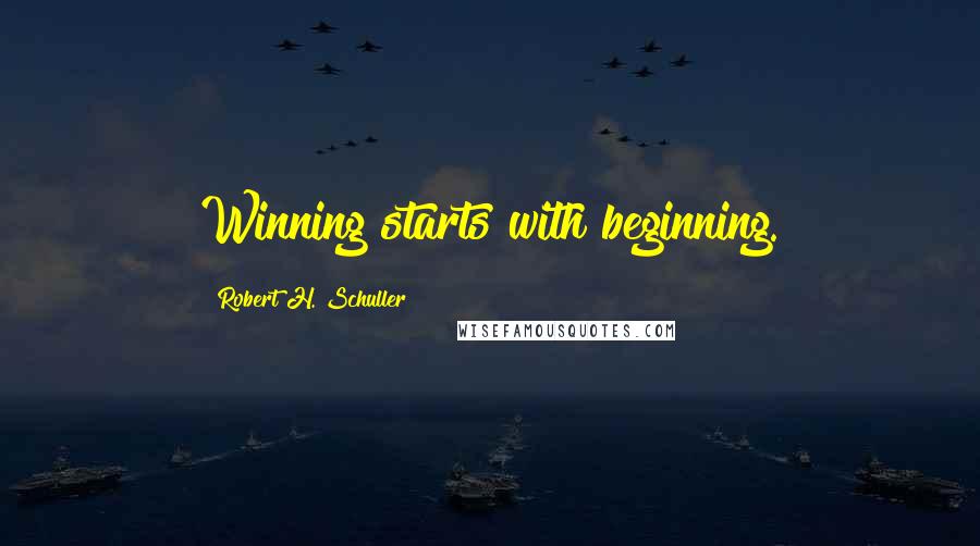 Robert H. Schuller Quotes: Winning starts with beginning.