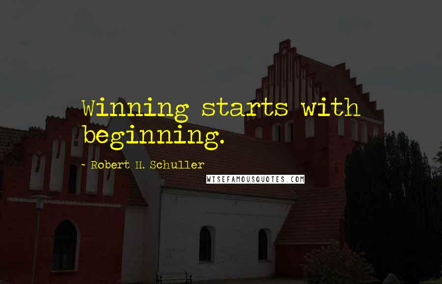 Robert H. Schuller Quotes: Winning starts with beginning.