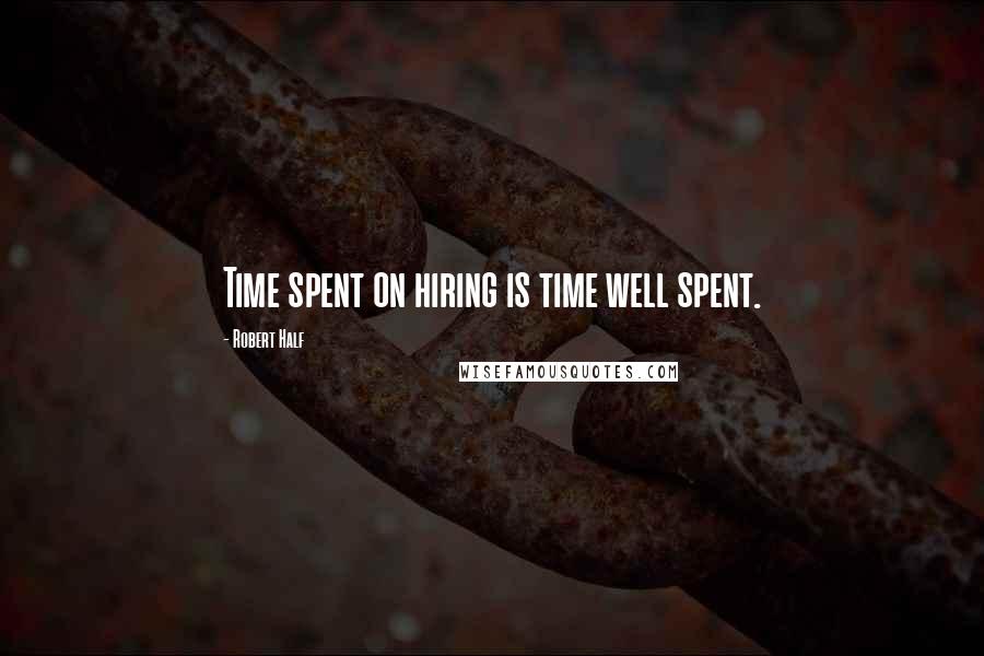 Robert Half Quotes: Time spent on hiring is time well spent.