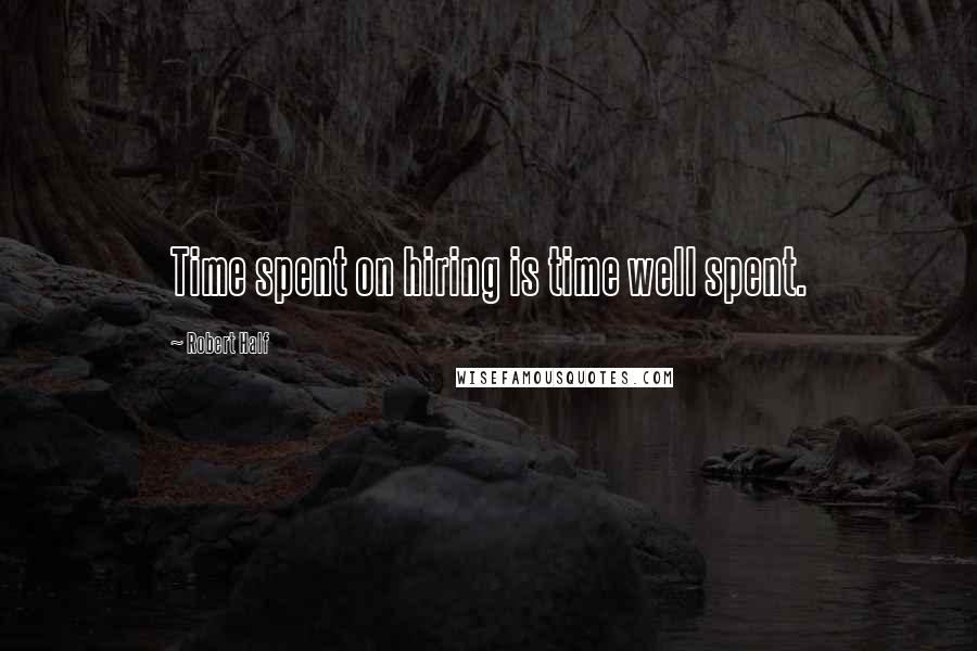 Robert Half Quotes: Time spent on hiring is time well spent.