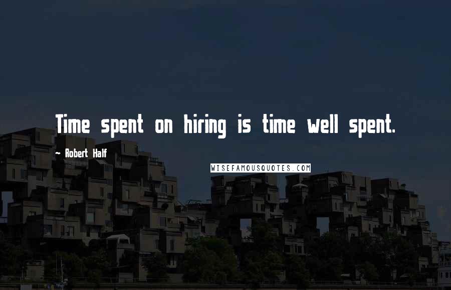 Robert Half Quotes: Time spent on hiring is time well spent.