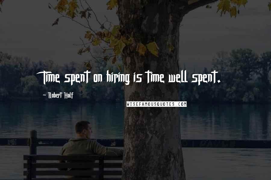 Robert Half Quotes: Time spent on hiring is time well spent.
