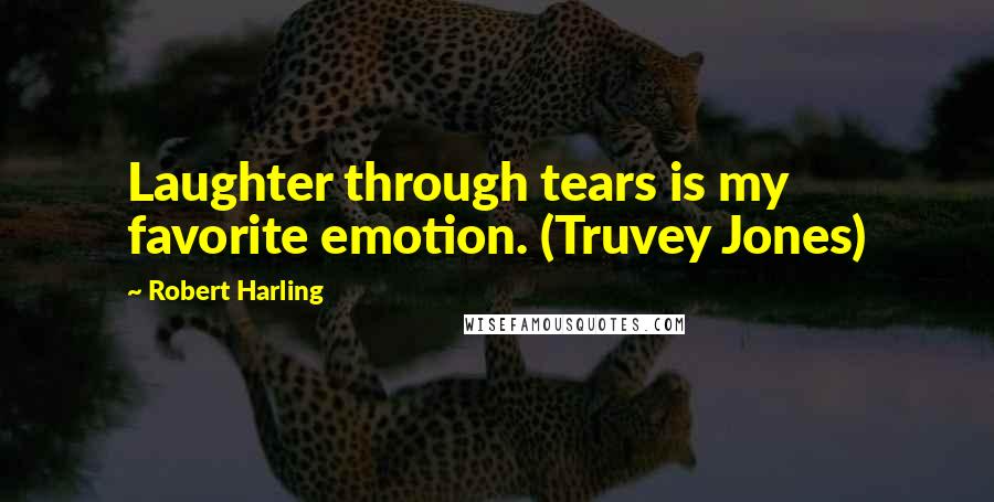 Robert Harling Quotes: Laughter through tears is my favorite emotion. (Truvey Jones)