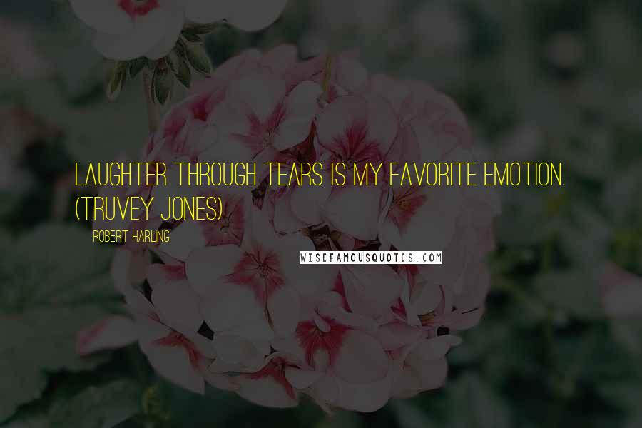Robert Harling Quotes: Laughter through tears is my favorite emotion. (Truvey Jones)