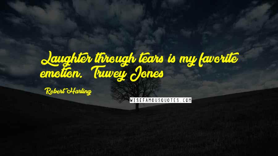 Robert Harling Quotes: Laughter through tears is my favorite emotion. (Truvey Jones)