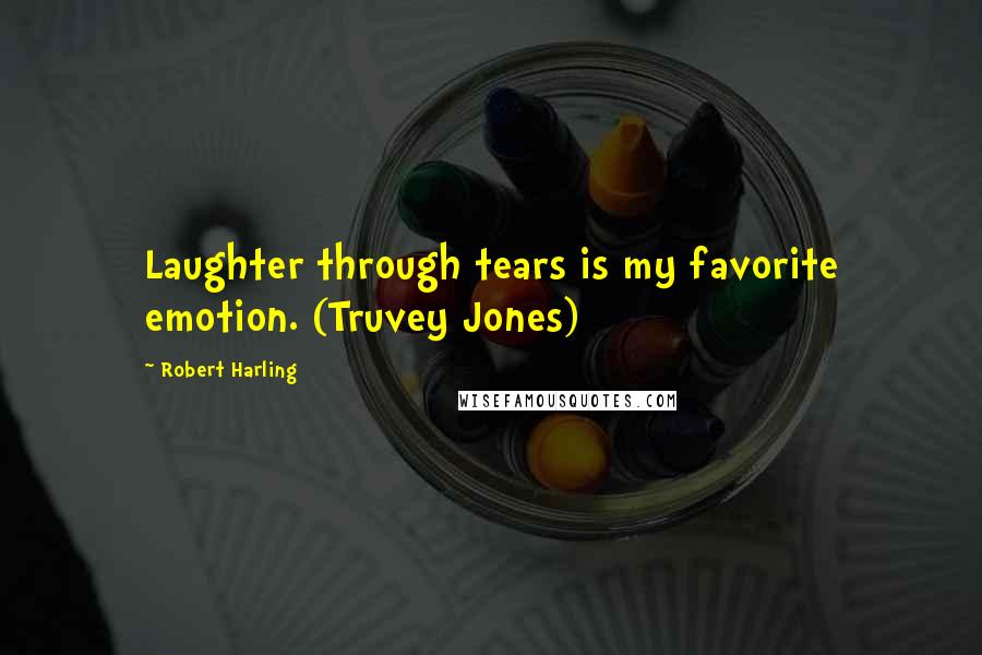 Robert Harling Quotes: Laughter through tears is my favorite emotion. (Truvey Jones)