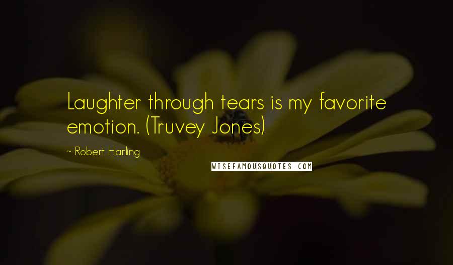 Robert Harling Quotes: Laughter through tears is my favorite emotion. (Truvey Jones)