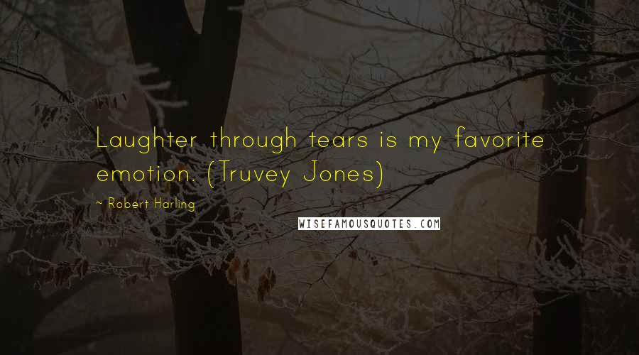 Robert Harling Quotes: Laughter through tears is my favorite emotion. (Truvey Jones)