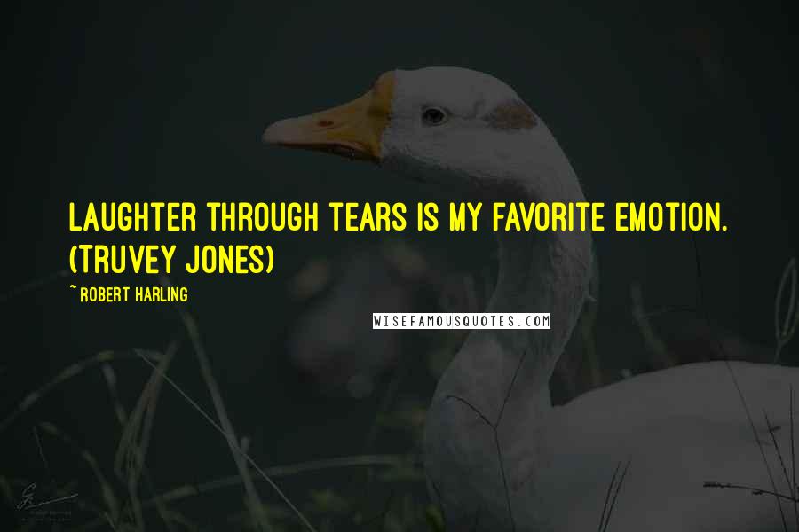 Robert Harling Quotes: Laughter through tears is my favorite emotion. (Truvey Jones)