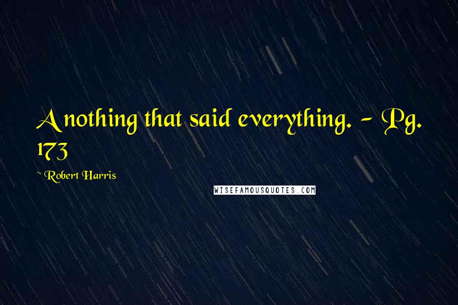 Robert Harris Quotes: A nothing that said everything. - Pg. 173