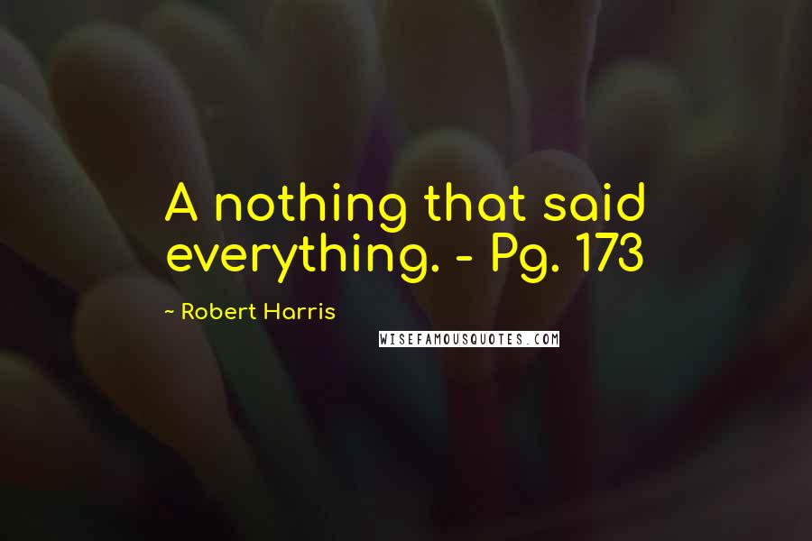 Robert Harris Quotes: A nothing that said everything. - Pg. 173