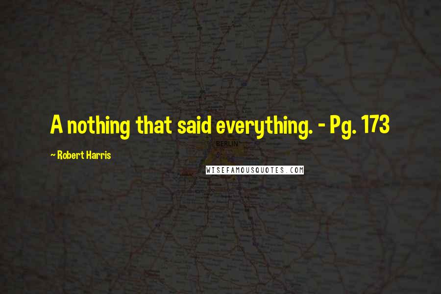 Robert Harris Quotes: A nothing that said everything. - Pg. 173