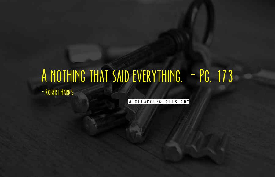 Robert Harris Quotes: A nothing that said everything. - Pg. 173