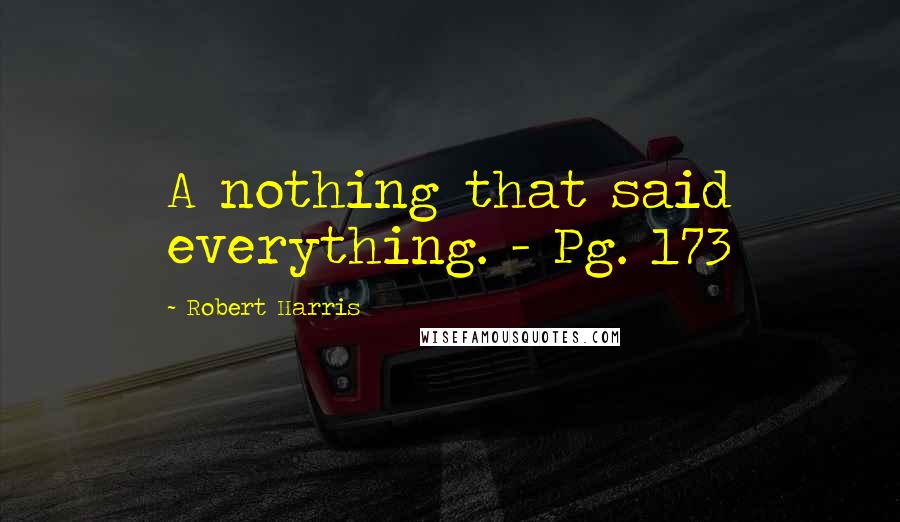 Robert Harris Quotes: A nothing that said everything. - Pg. 173