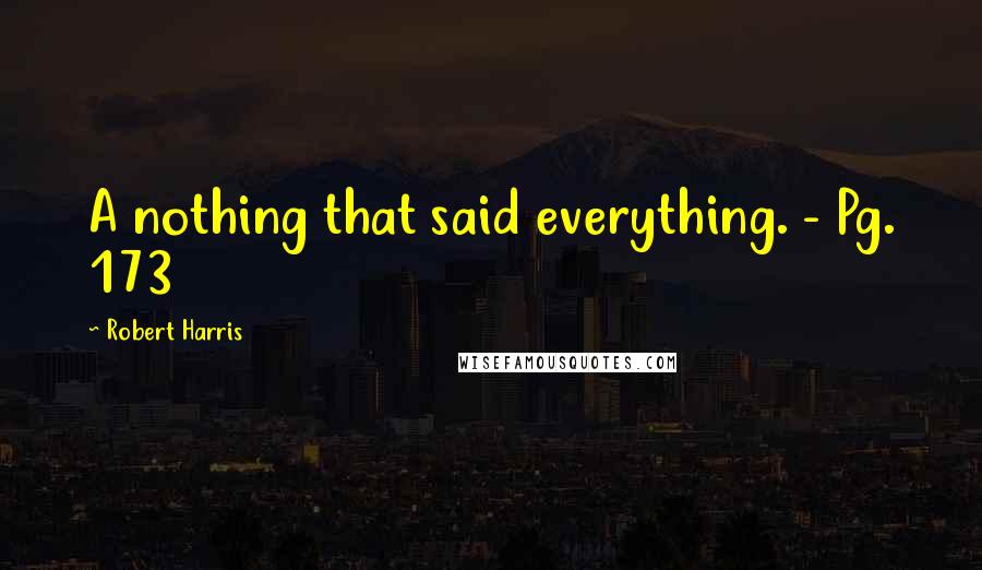Robert Harris Quotes: A nothing that said everything. - Pg. 173