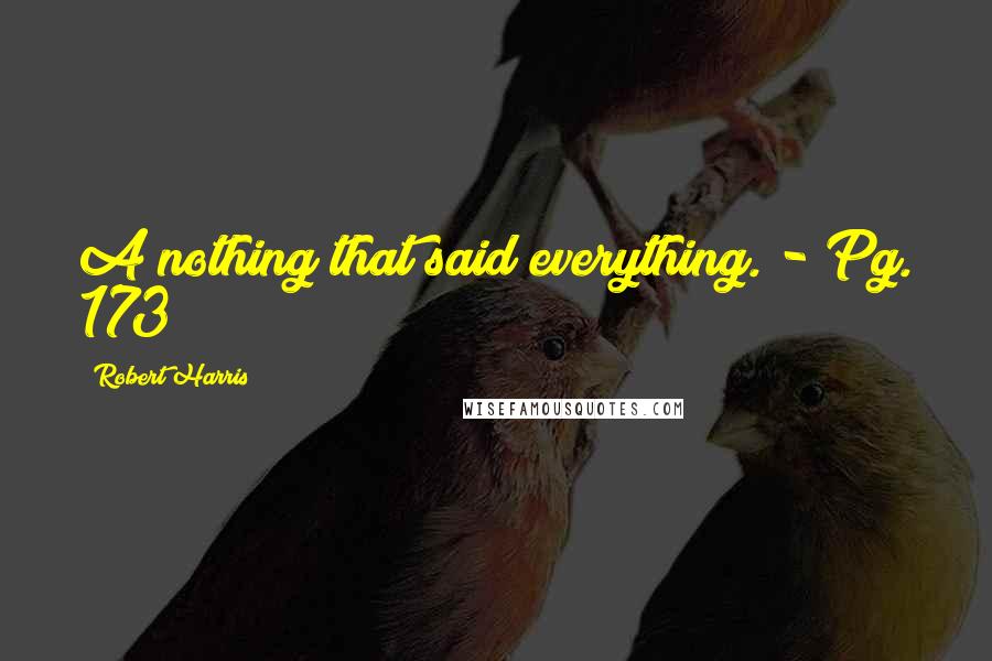 Robert Harris Quotes: A nothing that said everything. - Pg. 173